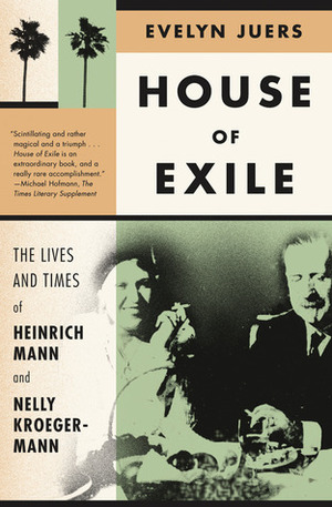 House of Exile: The Lives and Times of Heinrich Mann and Nelly Kroeger-Mann by Evelyn Juers