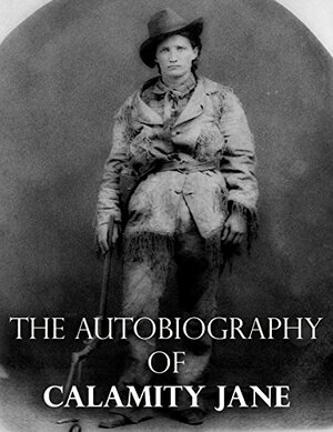 The Autobiography of Calamity Jane by Calamity Jane