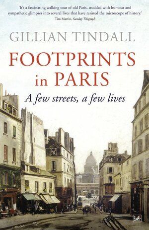 Footprints in Paris: A Few Streets, A Few Lives by Gillian Tindall