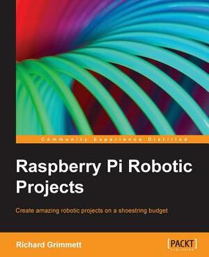 Raspberry Pi Robotics Projects by Richard Grimmett