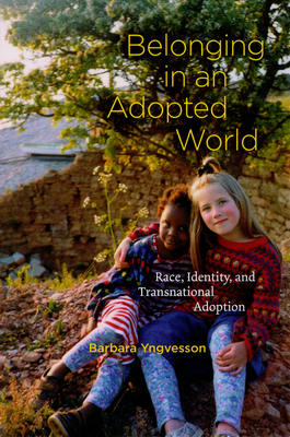 Belonging in an Adopted World: Race, Identity, and Transnational Adoption by Barbara Yngvesson