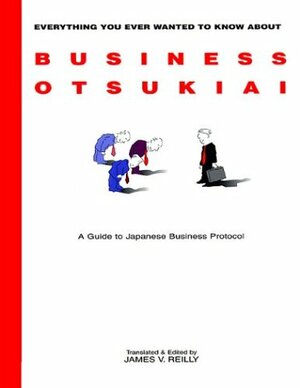 Everything You Ever Wanted To Know About Business Otsukiai: A Guide To Japanese Business Protocol by Jitsuo Hoashi, James F. Reilly, Peter Muller