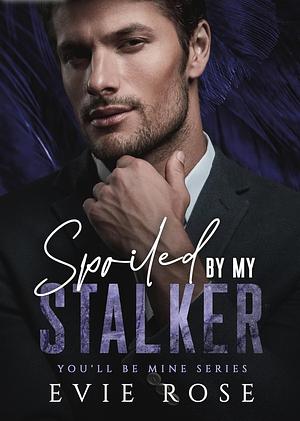 Spoiled by my Stalker by Evie Rose