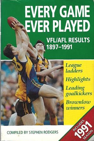 Every Game Ever Played : VFL/AFL Results 1897-1991 by Stephen Rodgers