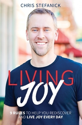 Living Joy: 9 Rules to Help You Rediscover and Live Joy Every Day by Chris Stefanick