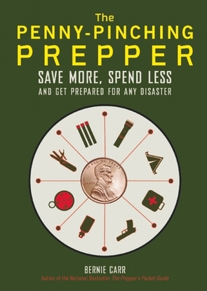 The Penny-Pinching Prepper: Save More, Spend Less and Get Prepared for Any Disaster by Bernie Carr