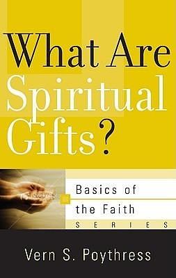 What Are Spiritual Gifts? by Vern Sheridan Poythress, Vern Sheridan Poythress