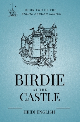 Birdie at the Castle: Book Two of the Birdie Abroad Series by Heidi English