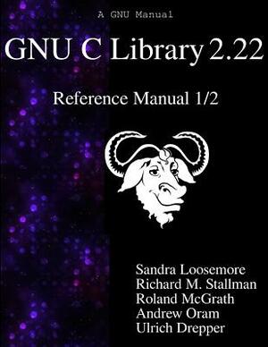 GNU C Library 2.22 Reference Manual 1/2 by Roland McGrath, Andrew Oram, Richard M. Stallman