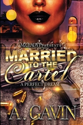 Married to The Cartel: A Perfect Dream by A. Gavin