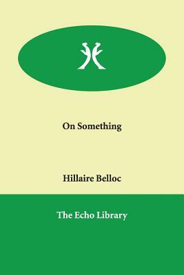 On Something by Hilaire Belloc, Hillaire Belloc