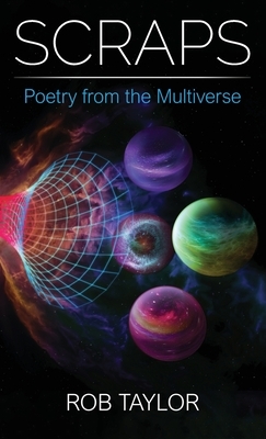 Scraps: Poetry from the Multiverse by Rob Taylor