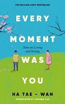 Every Moment Was You: Notes on Loving and Parting by Ha Tae-Wan