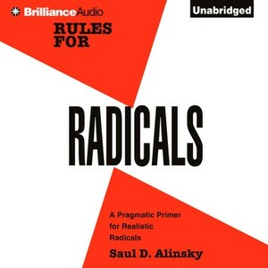 Rules for Radicals: A Pragmatic Primer for Realistic Radicals by Saul D. Alinsky