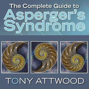 The Complete Guide to Asperger's Syndrome by Tony Attwood