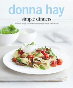 Simple Dinners: 140+ new recipes, clever ideas and speedy solutions for every day. by Donna Hay