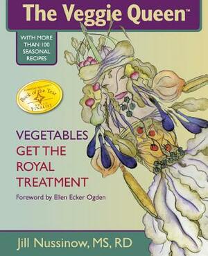 The Veggie Queen: Vegetables Get the Royal Treatment by Jill Nussinow