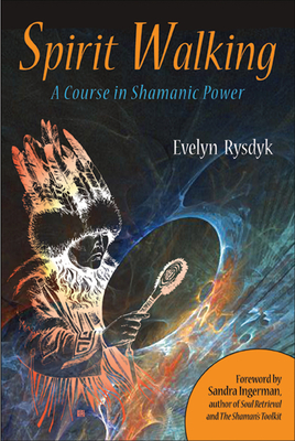Spirit Walking: A Course in Shamanic Power by Evelyn C. Rysdyk