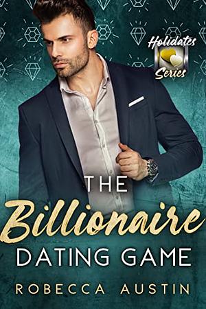 The Billionaire Dating Game: A fake relationship billionaire romance: The Holidates Series, Book 9 by Robecca Austin