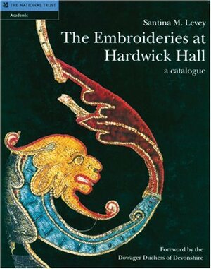 The Embroideries at Hardwick Hall: A Catalogue by The Dowager Duchess of Devonshire, Santina M. Levey