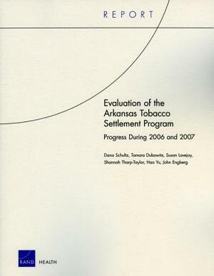 Evaluation of the Arkansas Tobacco Settlement Program: Progress During 2006 and 2007 by Dana Schultz, Tamara Dubowitz, Susan Lovejoy