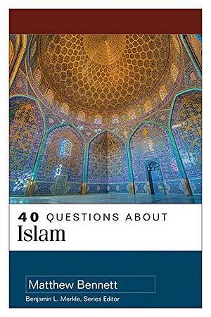 40 Questions About Islam by Matthew Aaron Bennett, Matthew Aaron Bennett