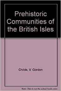 Prehistoric Communities of the British Isles by V. Gordon Childe