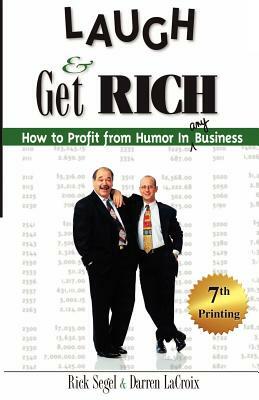 Laugh and Get Rich: How to Profit from Humor in Any Business by Darren LaCroix, Rick Segel
