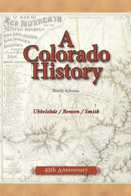 A Colorado History, 10th Edition by Carl Ubbelohde, Maxine Benson, Duane A. Smith