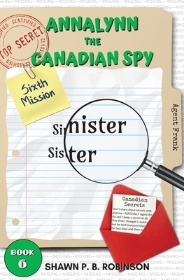 Annalynn the Canadian Spy: Sinister Sister by Shawn P. B. Robinson