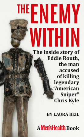 The Enemy Within: The inside story of Eddie Routh, the man accused of killing legendary "American Sniper" Chris Kyle by Laura Beil