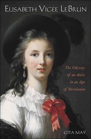 Elisabeth Vigée Le Brun: The Odyssey of an Artist in an Age of Revolution by Gita May