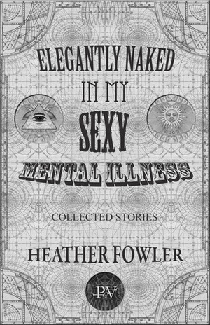 Elegantly Naked in My Sexy Mental Illness by Heather Fowler