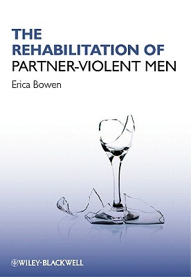 The Rehabilitation of Partner-Violent Men by Erica Bowen