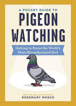 A Pocket Guide to Pigeon Watching by Rosemary Mosco