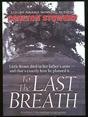 To the Last Breath by Carlton Stowers