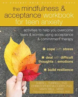 The Mindfulness and Acceptance Workbook for Teen Anxiety: Activities to Help You Overcome Fears and Worries Using Acceptance and Commitment Therapy by Sheri L. Turrell, Christopher McCurry, Mary Bell