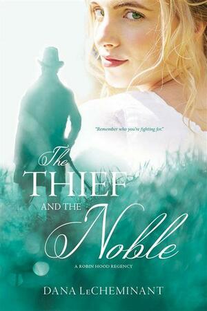 The Thief and the Noble: A Robin Hood Regency by Dana LeCheminant