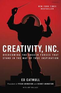 Creativity, Inc.: Overcoming the Unseen Forces That Stand in the Way of True Inspiration by Amy Wallace, Ed Catmull