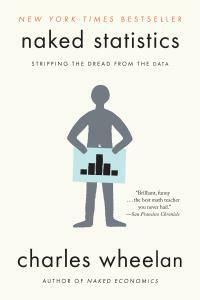 Naked Statistics: Stripping the Dread from the Data by Charles Wheelan