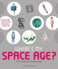 Where's My Space Age?: The Rise and Fall of Futuristic Design by Sean Topham