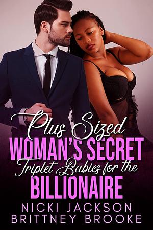 Plus Sized Woman's Secret Triplet Babies for the Billionaire: A BWWM Baby Romance by Nicki Jackson, Nicki Jackson, Brittney Brooke