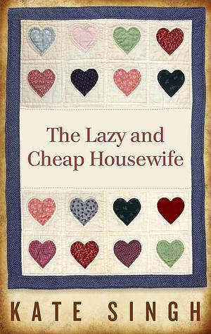 The Lazy and Cheap Housewife by Kate Singh