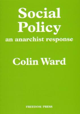 Social Policy: An Anarchist Response by Colin Ward