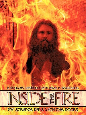 Inside the Fire: My Strange Days with the Doors by David R. Greenland, B. Douglas Cameron