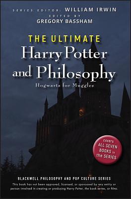 The Ultimate Harry Potter and Philosophy: Hogwarts for Muggles by Gregory Bassham, William Irwin