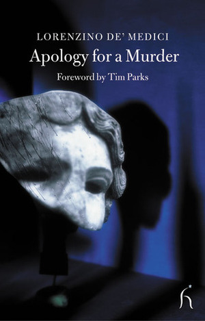Apology for a Murder by Lorenzino de'Medici, Tim Parks