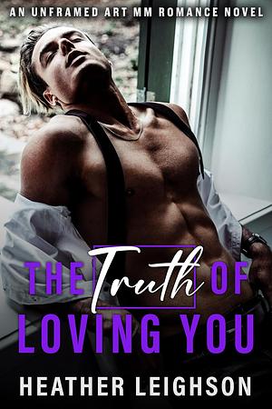 The Truth of Loving You by Heather Leighson