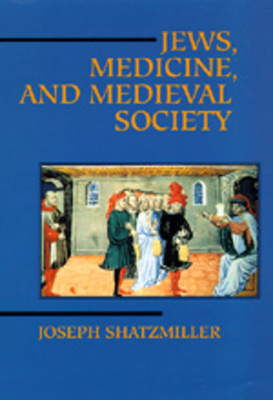 Jews, Medicine, and Medieval Society by Joseph Shatzmiller