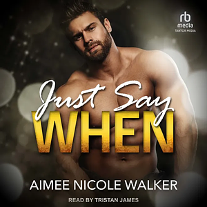 Just Say When by Aimee Nicole Walker